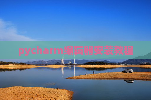 pycharm编辑器安装教程 pycharm编辑器安装教程